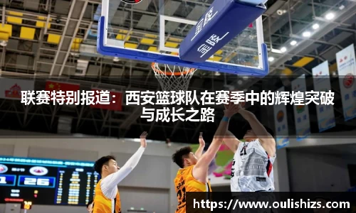 联赛特别报道：西安篮球队在赛季中的辉煌突破与成长之路