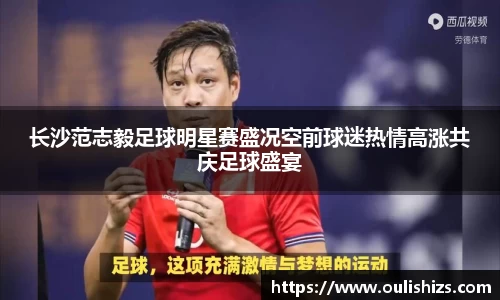 长沙范志毅足球明星赛盛况空前球迷热情高涨共庆足球盛宴