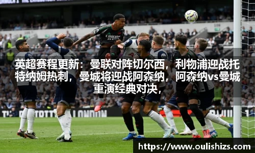 英超赛程更新：曼联对阵切尔西，利物浦迎战托特纳姆热刺，曼城将迎战阿森纳，阿森纳vs曼城重演经典对决，谁能笑到最后？